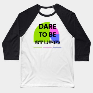 Dare to be STUPID Baseball T-Shirt